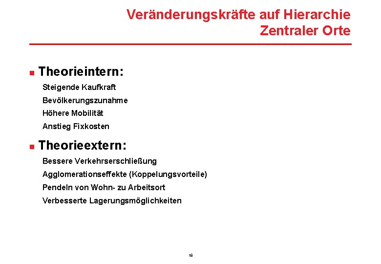 Veränderungskräfte auf Hierarchie Zentraler Orte n Theorieintern: Steigende Kaufkraft Bevölkerungszunahme Höhere Mobilität Anstieg Fixkosten