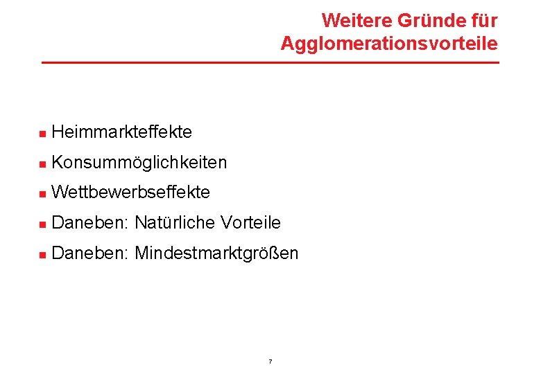 Weitere Gründe für Agglomerationsvorteile n Heimmarkteffekte n Konsummöglichkeiten n Wettbewerbseffekte n Daneben: Natürliche Vorteile