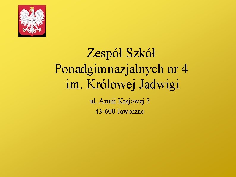 Zespół Szkół Ponadgimnazjalnych nr 4 im. Królowej Jadwigi ul. Armii Krajowej 5 43 -600