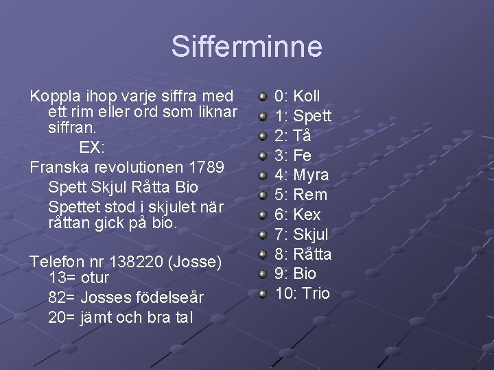 Sifferminne Koppla ihop varje siffra med ett rim eller ord som liknar siffran. EX: