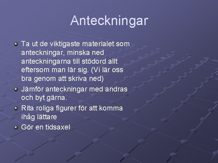 Anteckningar Ta ut de viktigaste materialet som anteckningar, minska ned anteckningarna till stödord allt