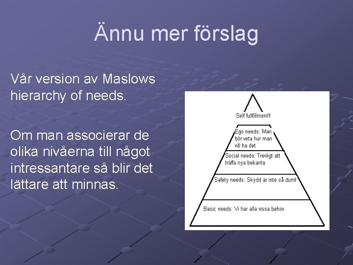 Ännu mer förslag Vår version av Maslows hierarchy of needs. Om man associerar de