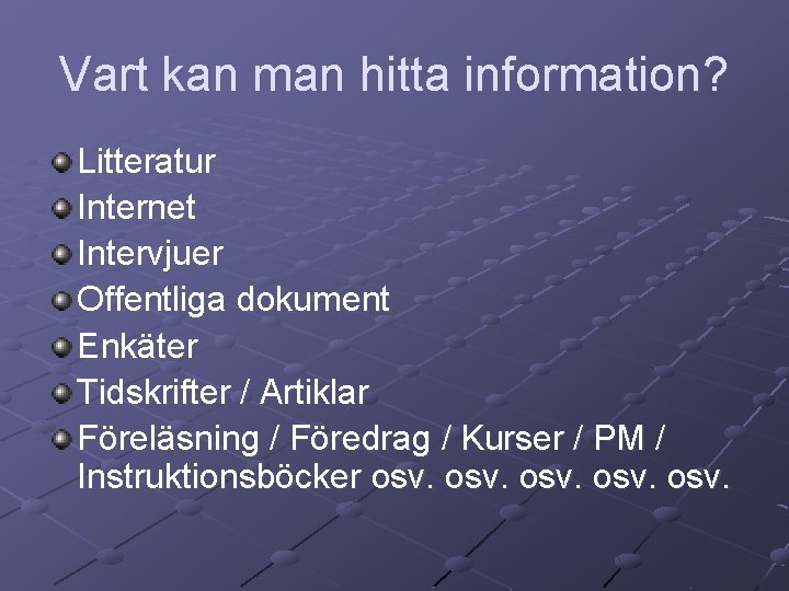 Vart kan man hitta information? Litteratur Internet Intervjuer Offentliga dokument Enkäter Tidskrifter / Artiklar