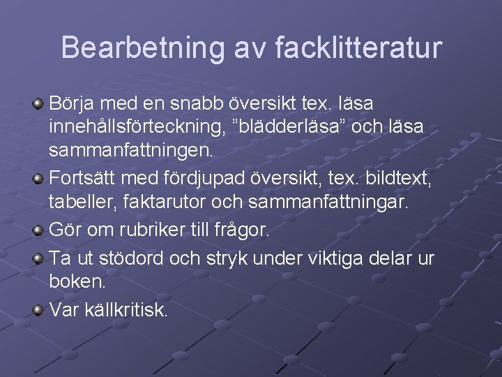 Bearbetning av facklitteratur Börja med en snabb översikt tex. läsa innehållsförteckning, ”blädderläsa” och läsa