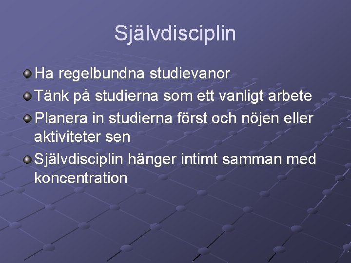 Självdisciplin Ha regelbundna studievanor Tänk på studierna som ett vanligt arbete Planera in studierna