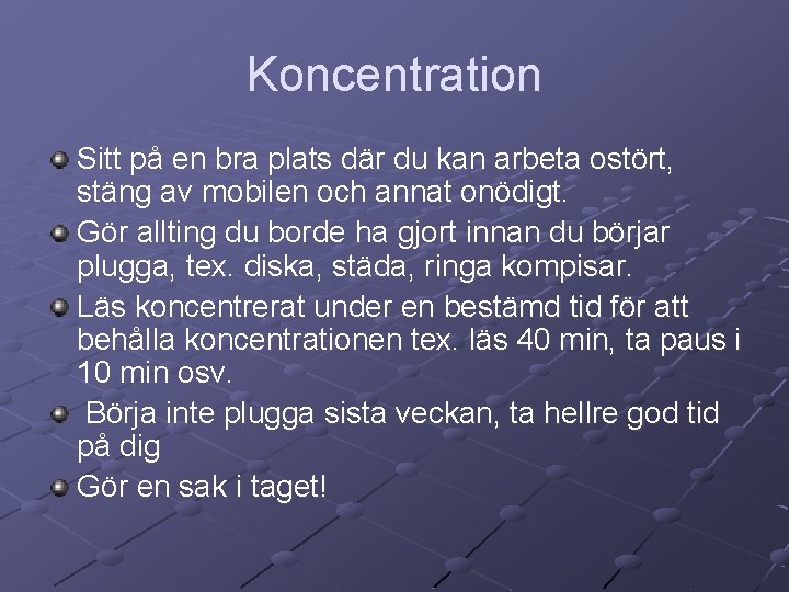 Koncentration Sitt på en bra plats där du kan arbeta ostört, stäng av mobilen