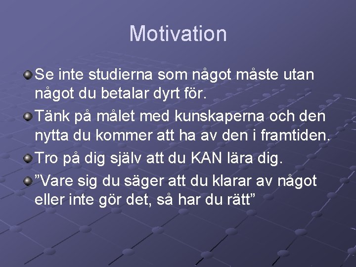 Motivation Se inte studierna som något måste utan något du betalar dyrt för. Tänk