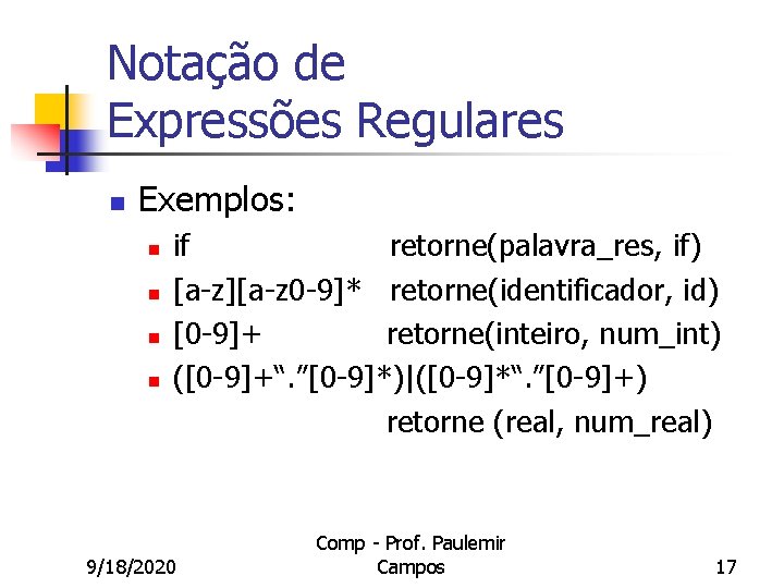 Notação de Expressões Regulares n Exemplos: n n if retorne(palavra_res, if) [a-z][a-z 0 -9]*