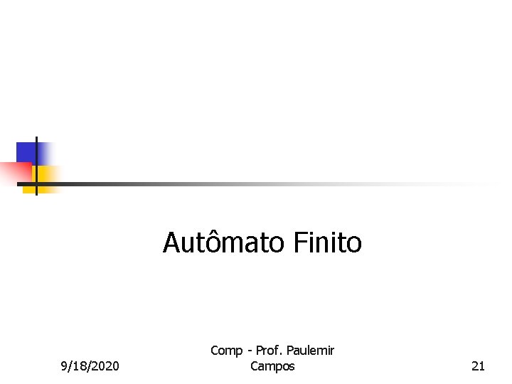 Autômato Finito 9/18/2020 Comp - Prof. Paulemir Campos 21 