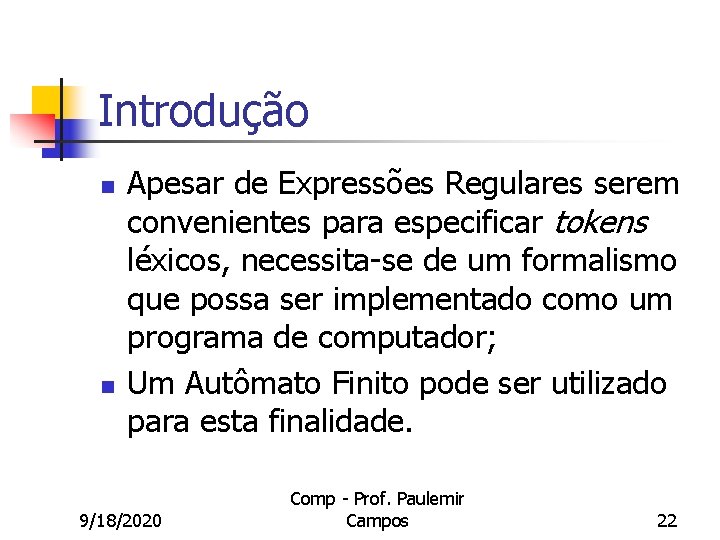 Introdução n n Apesar de Expressões Regulares serem convenientes para especificar tokens léxicos, necessita-se