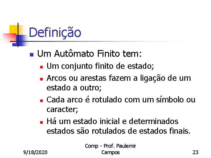 Definição n Um Autômato Finito tem: n n Um conjunto finito de estado; Arcos