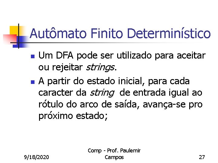 Autômato Finito Determinístico n n Um DFA pode ser utilizado para aceitar ou rejeitar