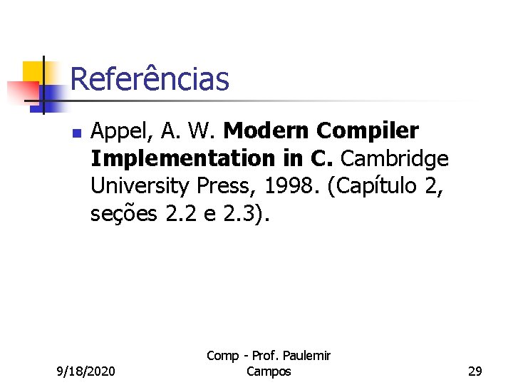 Referências n Appel, A. W. Modern Compiler Implementation in C. Cambridge University Press, 1998.