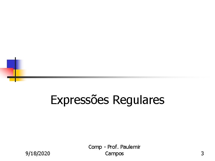 Expressões Regulares 9/18/2020 Comp - Prof. Paulemir Campos 3 