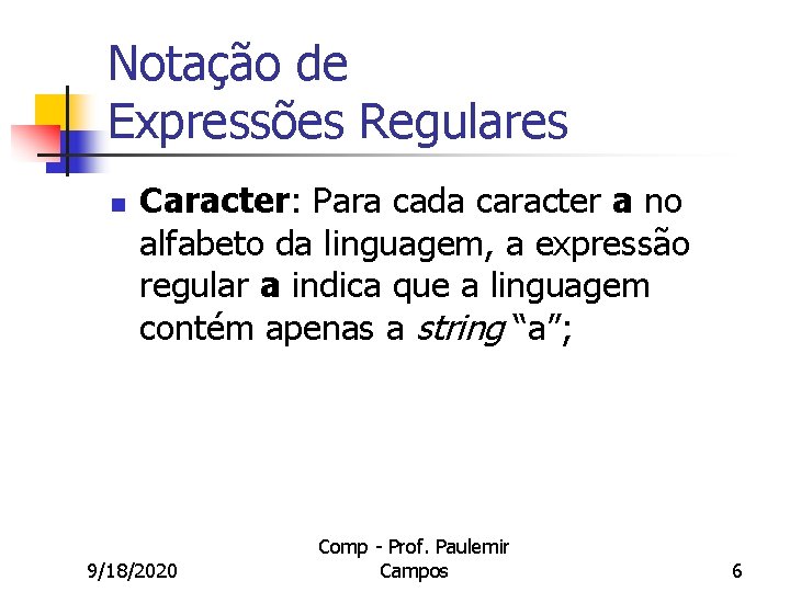 Notação de Expressões Regulares n Caracter: Para cada caracter a no alfabeto da linguagem,