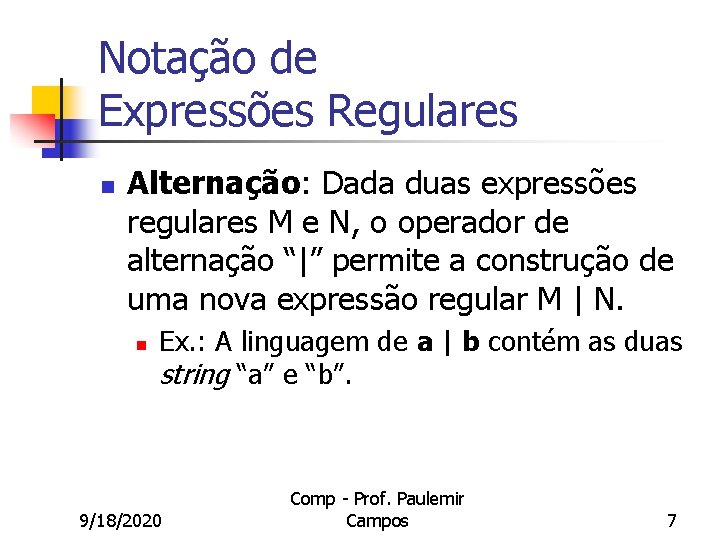 Notação de Expressões Regulares n Alternação: Dada duas expressões regulares M e N, o