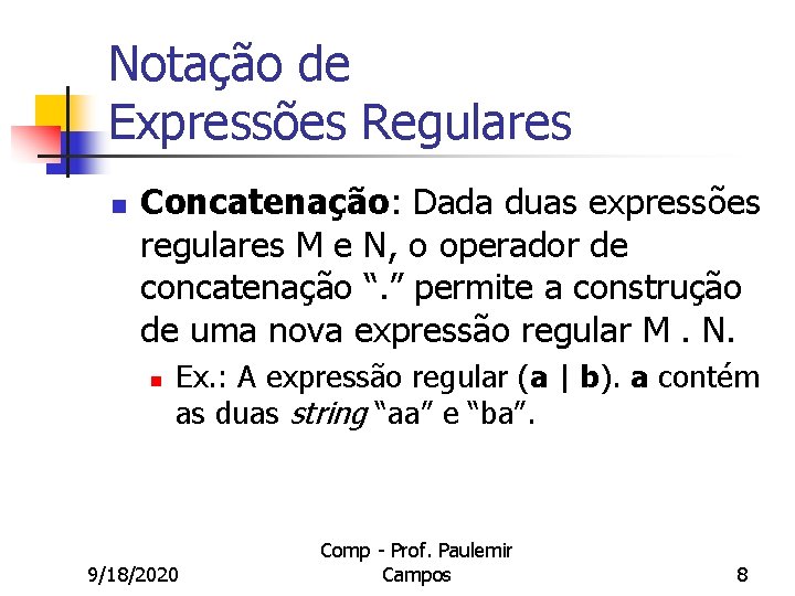 Notação de Expressões Regulares n Concatenação: Dada duas expressões regulares M e N, o