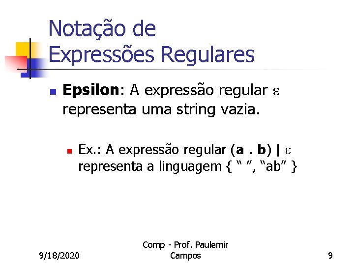 Notação de Expressões Regulares n Epsilon: A expressão regular representa uma string vazia. n