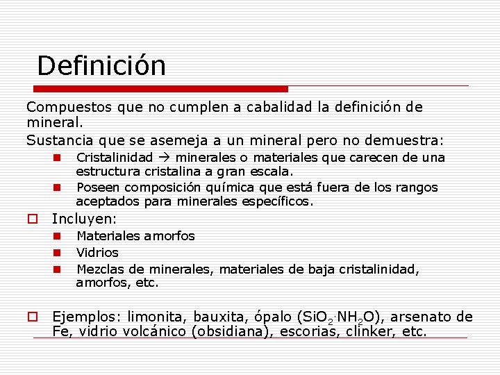 Definición Compuestos que no cumplen a cabalidad la definición de mineral. Sustancia que se