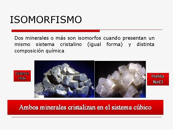 ISOMORFISMO Dos minerales o más son isomorfos cuando presentan un mismo sistema cristalino (igual