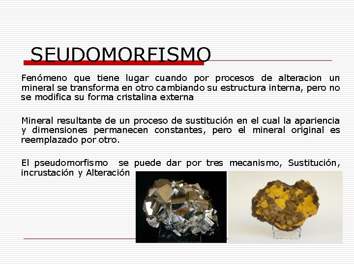 SEUDOMORFISMO Fenómeno que tiene lugar cuando por procesos de alteracion un mineral se transforma