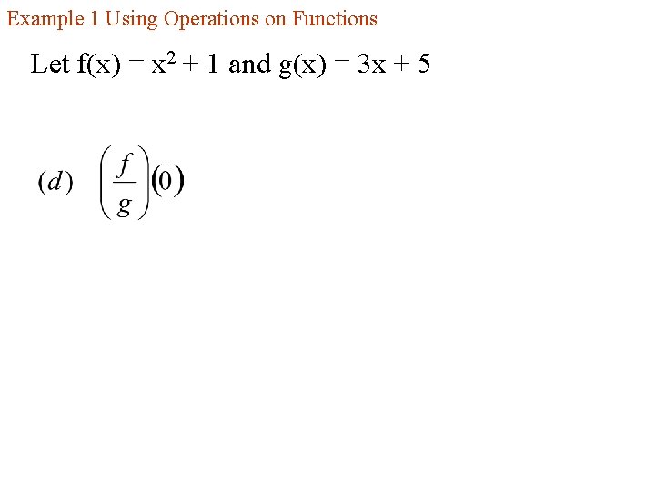 Example 1 Using Operations on Functions Let f(x) = x 2 + 1 and