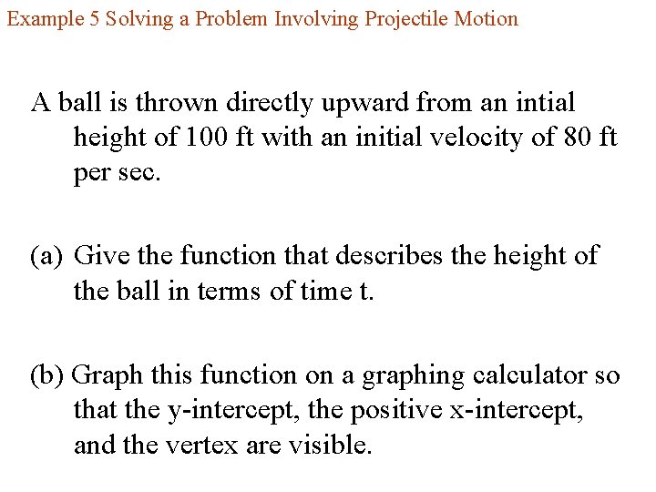 Example 5 Solving a Problem Involving Projectile Motion A ball is thrown directly upward