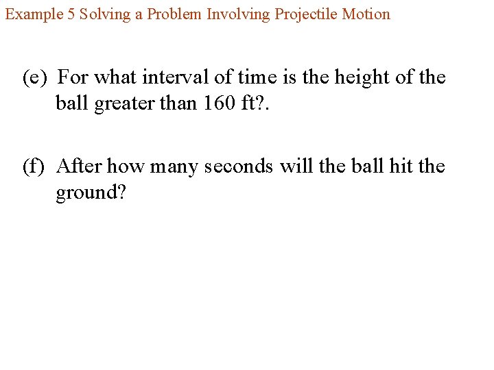 Example 5 Solving a Problem Involving Projectile Motion (e) For what interval of time