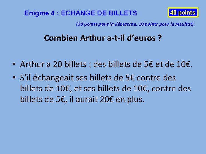 Enigme 4 : ECHANGE DE BILLETS 40 points (30 points pour la démarche, 10