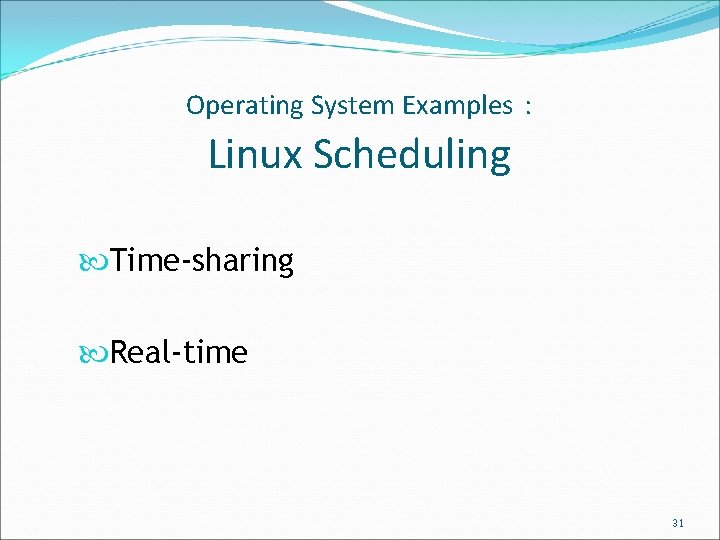 Operating System Examples : Linux Scheduling Time-sharing Real-time 31 