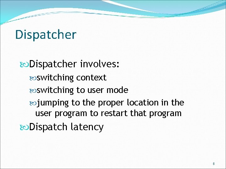 Dispatcher involves: switching context switching to user mode jumping to the proper location in