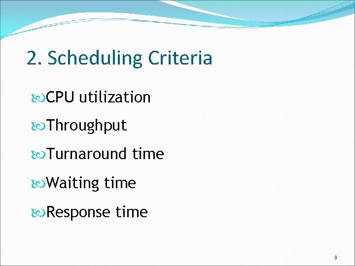 2. Scheduling Criteria CPU utilization Throughput Turnaround time Waiting time Response time 9 