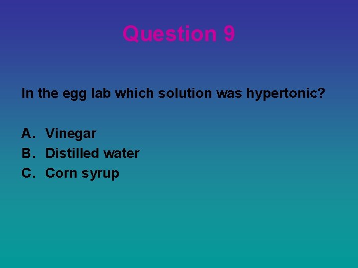 Question 9 In the egg lab which solution was hypertonic? A. Vinegar B. Distilled