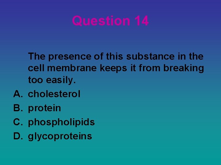 Question 14 A. B. C. D. The presence of this substance in the cell