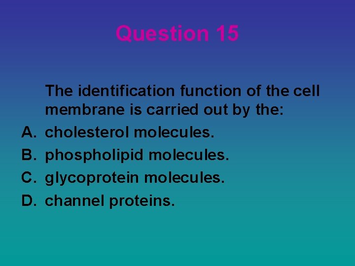 Question 15 A. B. C. D. The identification function of the cell membrane is