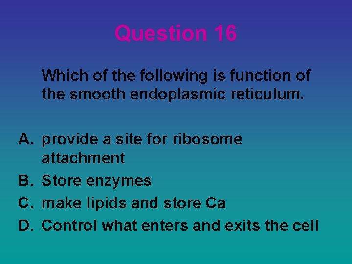 Question 16 Which of the following is function of the smooth endoplasmic reticulum. A.