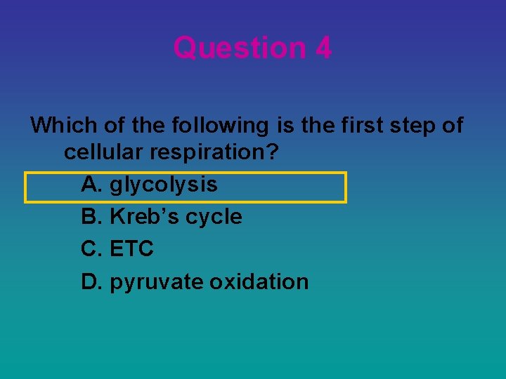 Question 4 Which of the following is the first step of cellular respiration? A.