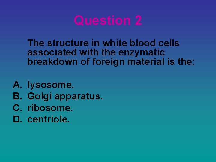 Question 2 The structure in white blood cells associated with the enzymatic breakdown of