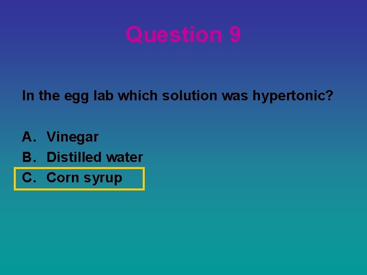 Question 9 In the egg lab which solution was hypertonic? A. Vinegar B. Distilled