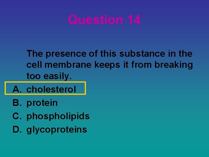 Question 14 A. B. C. D. The presence of this substance in the cell