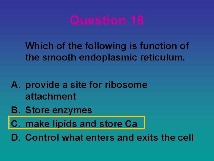 Question 16 Which of the following is function of the smooth endoplasmic reticulum. A.