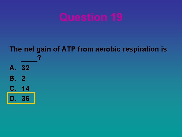 Question 19 The net gain of ATP from aerobic respiration is ____? A. 32