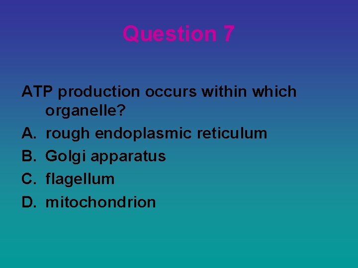 Question 7 ATP production occurs within which organelle? A. rough endoplasmic reticulum B. Golgi