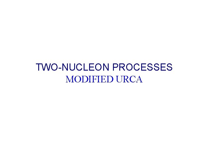 TWO-NUCLEON PROCESSES MODIFIED URCA TWO-NUCLEON PROCESSES MODIFIED URCA