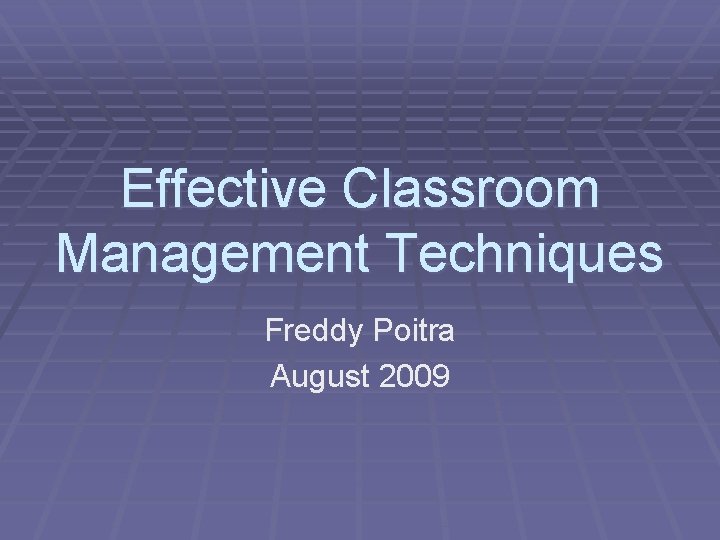 Effective Classroom Management Techniques Freddy Poitra August 2009 