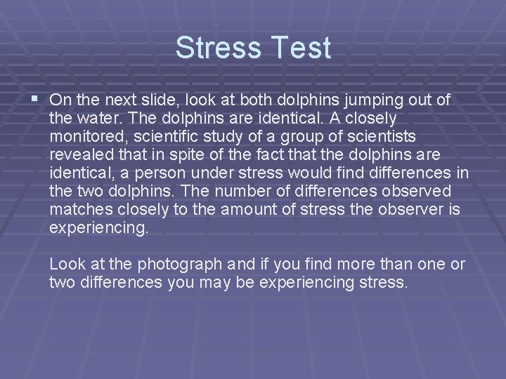 Stress Test § On the next slide, look at both dolphins jumping out of