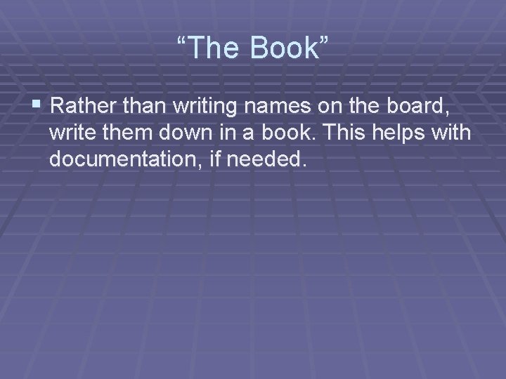 “The Book” § Rather than writing names on the board, write them down in