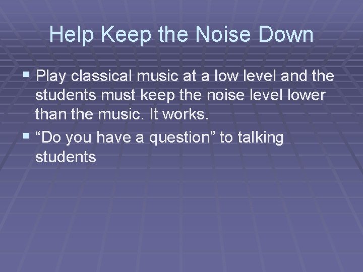 Help Keep the Noise Down § Play classical music at a low level and