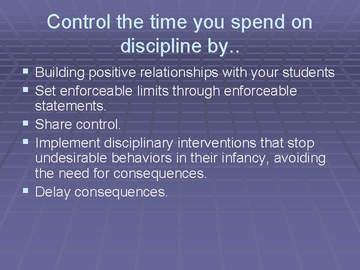 Control the time you spend on discipline by. . § Building positive relationships with