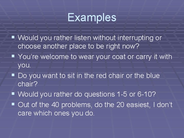 Examples § Would you rather listen without interrupting or § § choose another place